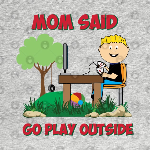 Mom said go play outside Funny Gamers by alltheprints